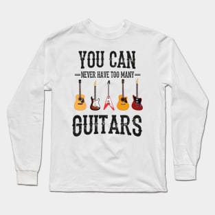 You Can Never Have Too Many Guitars, Guitars Lover Long Sleeve T-Shirt